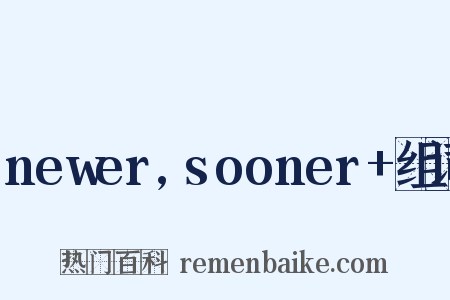 newer,sooner+组词是什么意思的图片